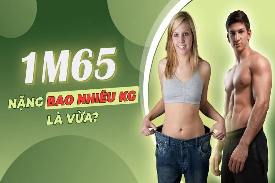 1m65 nặng bao nhiêu kg là vừa? Bí quyết sở hữu cân nặng “chuẩn”