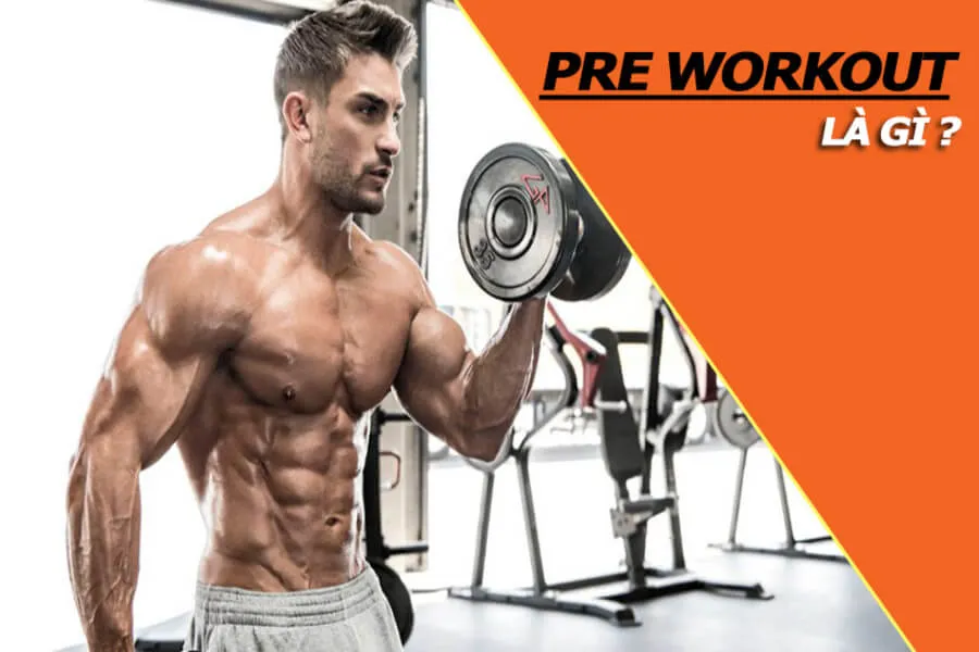 Pre Workout là gì? Uống Pre Workout có tác dụng gì?